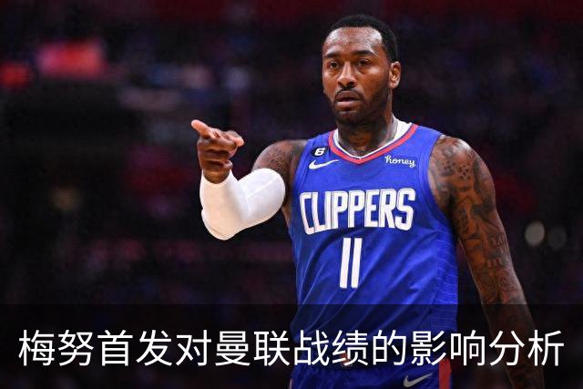 梅努首发对曼联战绩的影响分析
